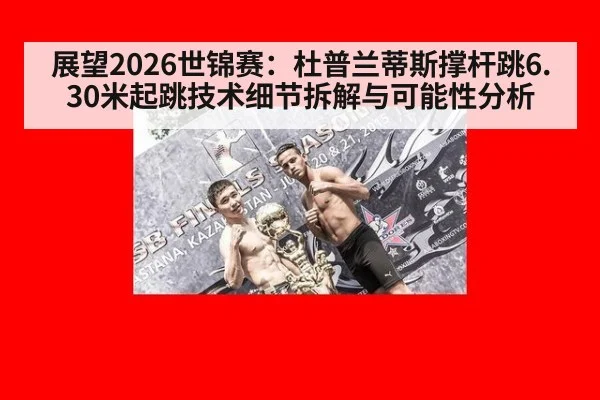 展望2026世锦赛：杜普兰蒂斯撑杆跳6.30米起跳技术细节拆解与可能性分析