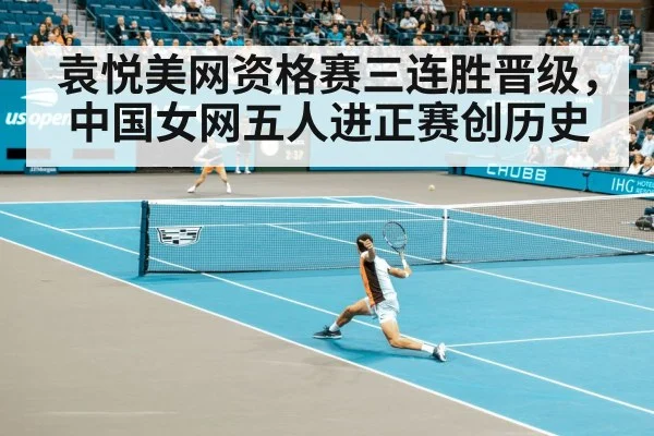 袁悦美网资格赛三连胜晋级，中国女网五人进正赛创历史